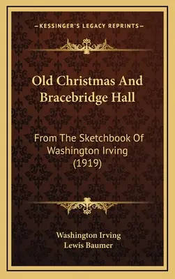 Le vieux Noël et Bracebridge Hall : D'après le carnet de croquis de Washington Irving (1919) - Old Christmas And Bracebridge Hall: From The Sketchbook Of Washington Irving (1919)