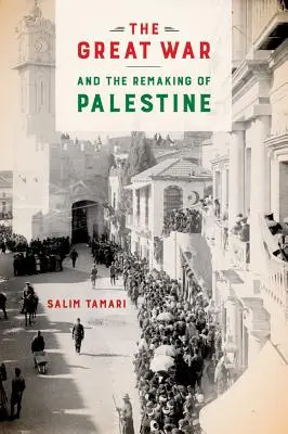 La Grande Guerre et la refonte de la Palestine - The Great War and the Remaking of Palestine