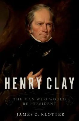 Henry Clay : l'homme qui allait devenir président - Henry Clay: The Man Who Would Be President
