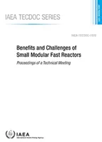 Avantages et défis des petits réacteurs modulaires à neutrons rapides - Actes d'une réunion technique - Benefits and Challenges of Small Modular Fast Reactors - Proceedings of a Technical Meeting