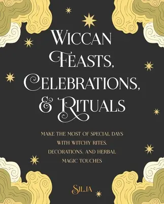 Fêtes, célébrations et rituels wiccans : Les fêtes, célébrations et rituels wiccans : pour profiter au maximum des jours spéciaux avec des rites, des décorations et des touches magiques à base d'herbes. - Wiccan Feasts, Celebrations, and Rituals: Make the Most of Special Days with Witchy Rites, Decorations, and Herbal Magic Touches