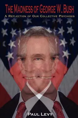 La folie de George W. Bush : Un reflet de notre psychose collective - The Madness of George W. Bush: A Reflection of Our Collective Psychosis