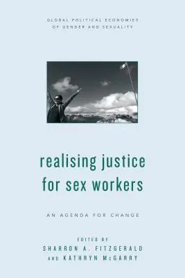 Réaliser la justice pour les travailleurs du sexe : Un programme pour le changement - Realising Justice for Sex Workers: An Agenda for Change