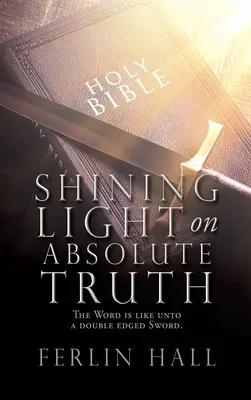 Lumière sur la vérité absolue : La parole est comme une épée à double tranchant. - Shining Light on Absolute Truth: The Word is like unto a double edged Sword.