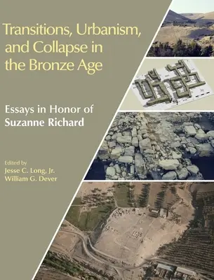 Transitions, urbanisme et effondrement à l'âge du bronze : essais en l'honneur de Suzanne Richard - Transitions, Urbanism, and Collapse in the Bronze Age: Essays in Honor of Suzanne Richard