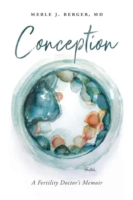 Conception : Les mémoires d'un médecin spécialiste de la fertilité - Conception: A Fertility Doctor's Memoir