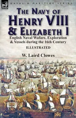 La marine d'Henri VIII et d'Élisabeth I : La guerre navale, l'exploration et les navires anglais au XVIe siècle - The Navy of Henry VIII & Elizabeth I: English Naval Wafare, Exploration & Vessels during the 16th Century
