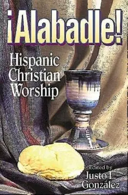 Alabadle ! Le culte chrétien hispanique - Alabadle!: Hispanic Christian Worship