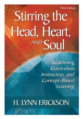 Stirring the Head, Heart, and Soul : Redefining Curriculum, Instruction, and Concept-Based Learning (Remuer la tête, le cœur et l'âme : redéfinir le programme, l'instruction et l'apprentissage basé sur des concepts) - Stirring the Head, Heart, and Soul: Redefining Curriculum, Instruction, and Concept-Based Learning