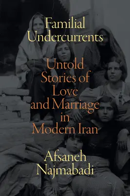 Sous-courants familiaux : Histoires inédites d'amour et de mariage dans l'Iran moderne - Familial Undercurrents: Untold Stories of Love and Marriage in Modern Iran