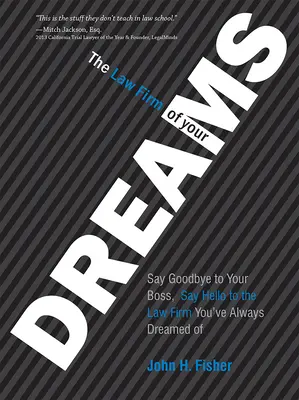 Le cabinet d'avocats de vos rêves : Dites au revoir à votre patron, dites bonjour au cabinet d'avocats dont vous avez toujours rêvé - The Law Firm of Your Dreams: Say Goodbye to Your Boss, Say Hello to the Law Firm You've Always Dreamed of