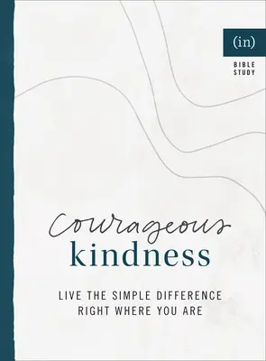 La gentillesse courageuse : Vivez la différence simple là où vous êtes ((in)Courage) - Courageous Kindness: Live the Simple Difference Right Where You Are ((in)Courage)