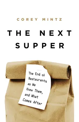 Le prochain dîner : La fin des restaurants tels que nous les connaissions, et ce qui vient après - The Next Supper: The End of Restaurants as We Knew Them, and What Comes After