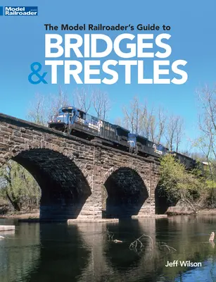 Le guide du modéliste pour les ponts et les chevalets - The Model Railroader's Guide to Bridges & Trestles