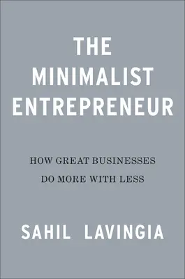 L'entrepreneur minimaliste : Comment les grands fondateurs font plus avec moins - The Minimalist Entrepreneur: How Great Founders Do More with Less