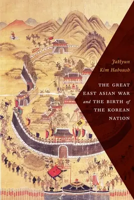 La grande guerre d'Asie de l'Est et la naissance de la nation coréenne - The Great East Asian War and the Birth of the Korean Nation