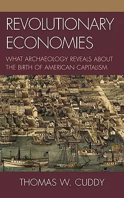 Économies révolutionnaires : Ce que l'archéologie révèle sur la naissance du capitalisme américain - Revolutionary Economies: What Archaeology Reveals about the Birth of American Capitalism