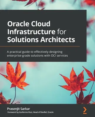 Oracle Cloud Infrastructure for Solutions Architects : Un guide pratique pour concevoir efficacement des solutions d'entreprise avec les services OCI - Oracle Cloud Infrastructure for Solutions Architects: A practical guide to effectively designing enterprise-grade solutions with OCI services