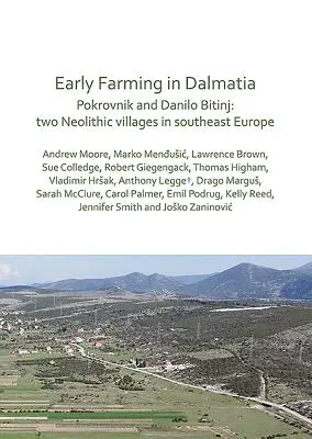 Les débuts de l'agriculture en Dalmatie : Pokrovnik et Danilo Bitinj : deux villages néolithiques du sud-est de l'Europe - Early Farming in Dalmatia: Pokrovnik and Danilo Bitinj: Two Neolithic Villages in South-East Europe