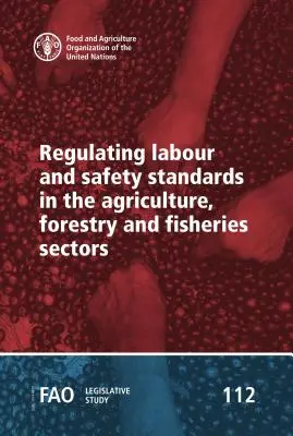 Réglementation des normes de travail et de sécurité dans les secteurs de l'agriculture, de la sylviculture et de la pêche - Regulating Labour and Safety Standards in the Agriculture, Forestry and Fisheries Sectors