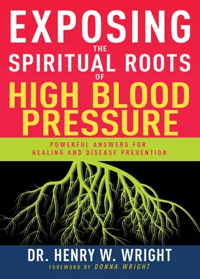 Exposer les racines spirituelles de l'hypertension artérielle : Des réponses puissantes pour la guérison et la prévention des maladies - Exposing the Spiritual Roots of High Blood Pressure: Powerful Answers for Healing and Disease Prevention