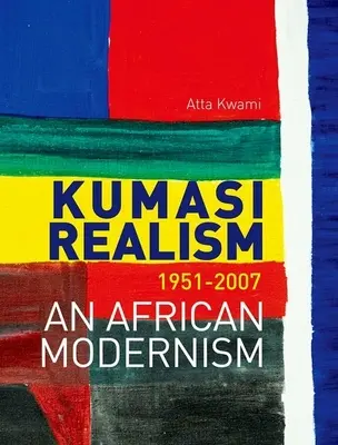 Le réalisme de Kumasi, 1951-2007 : Un modernisme africain - Kumasi Realism, 1951-2007: An African Modernism