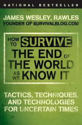 Comment survivre à la fin du monde tel que nous le connaissons : Tactiques, techniques et technologies pour une époque incertaine - How to Survive the End of the World as We Know It: Tactics, Techniques, and Technologies for Uncertain Times