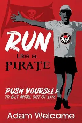 Courir comme un PIRATE : Poussez-vous à en faire plus dans la vie - Run Like a PIRATE: Push Yourself to Get More Out of Life