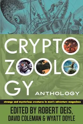 Anthologie de la cryptozoologie : Créatures étranges et mystérieuses dans les magazines d'aventure pour hommes - Cryptozoology Anthology: Strange and Mysterious Creatures in Men's Adventure Magazines