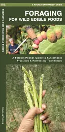 La recherche d'aliments sauvages comestibles : Un guide de poche pliable sur les pratiques durables et les techniques de récolte - Foraging for Wild Edible Foods: A Folding Pocket Guide to Sustainable Practices & Harvesting Techniques