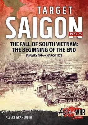 Target Saigon, Volume 2 : La chute du Sud-Vietnam : Le début de la fin, janvier 1974 - mars 1975 - Target Saigon, Volume 2: The Fall of South Vietnam: The Beginning of the End, January 1974 - March 1975