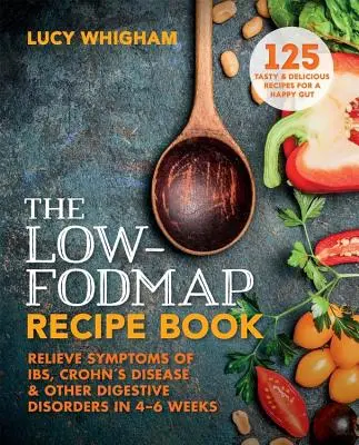 Le livre de recettes à faible teneur en hydrates de carbone : Soulager les symptômes de l'intestin, de la maladie de Crohn et d'autres troubles digestifs en 8 semaines - The Low-Fodmap Recipe Book: Relieve Symptoms of Ibs, Crohn's Disease and Other Digestive Disorders in 8 Weeks