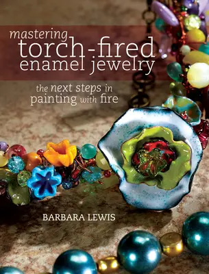 Maîtriser les bijoux en émail cuit au chalumeau : Les prochaines étapes de la peinture au feu - Mastering Torch-Fired Enamel Jewelry: The Next Steps in Painting with Fire