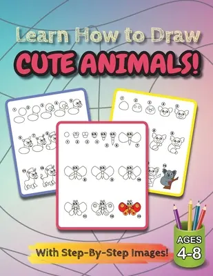 Apprendre à dessiner des animaux mignons : (4-8 ans) livre d'activités de dessin étape par étape pour les enfants (livre de dessin) - Learn How to Draw Cute Animals!: (Ages 4-8) Step-By-Step Drawing Activity Book for Kids (How to Draw Book)
