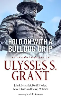 S'accrocher avec une poigne de bouledogue : Une brève étude sur Ulysses S. Grant - Hold on with a Bulldog Grip: A Short Study of Ulysses S. Grant