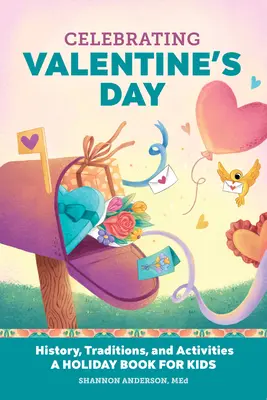 Célébrer la Saint-Valentin : Histoire, traditions et activités - Un livre de vacances pour les enfants - Celebrating Valentine's Day: History, Traditions, and Activities - A Holiday Book for Kids