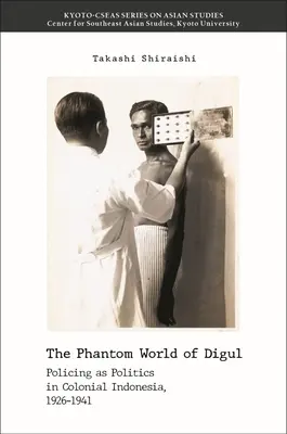 Le monde fantôme de Digul : la police comme politique dans l'Indonésie coloniale, 1926-1941 - The Phantom World of Digul: Policing as Politics in Colonial Indonesia, 1926-1941