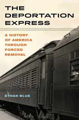 L'Express de la déportation, 61 : Une histoire de l'Amérique à travers l'éloignement forcé - The Deportation Express, 61: A History of America Through Forced Removal