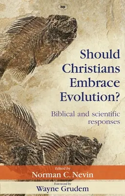 Les chrétiens doivent-ils accepter l'évolution ? Réponses bibliques et scientifiques - Should Christians Embrace Evolution?: Biblical and Scientific Responses