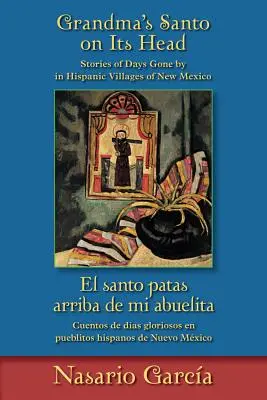 Grandma's Santo on Its Head / El Santo Patas Arriba de Mi Abuelita : Stories of Days Gone by in Hispanic Villages of New Mexico / Cuentos de Das Glori - Grandma's Santo on Its Head / El Santo Patas Arriba de Mi Abuelita: Stories of Days Gone by in Hispanic Villages of New Mexico / Cuentos de Das Glori