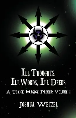 Les mauvaises pensées, les mauvaises paroles, les mauvaises actions : Un abécédaire de la Toxick Magick : Volume 1 - Ill Thoughts, Ill Words, Ill Deeds: A Toxick Magick Primer: Volume 1