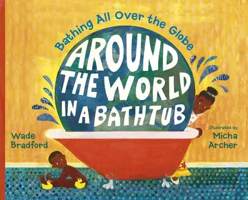 Le tour du monde en baignoire : Se baigner aux quatre coins du monde - Around the World in a Bathtub: Bathing All Over the Globe