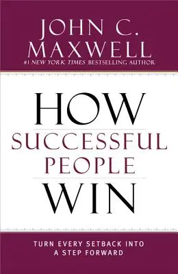 Comment les gens qui réussissent gagnent : transformer chaque revers en un pas en avant - How Successful People Win: Turn Every Setback Into a Step Forward