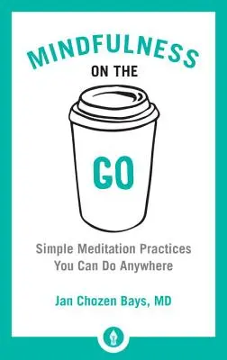 Mindfulness on the Go : Pratiques de méditation simples que vous pouvez faire n'importe où - Mindfulness on the Go: Simple Meditation Practices You Can Do Anywhere