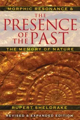 La présence du passé : La résonance morphique et la mémoire de la nature - The Presence of the Past: Morphic Resonance and the Memory of Nature