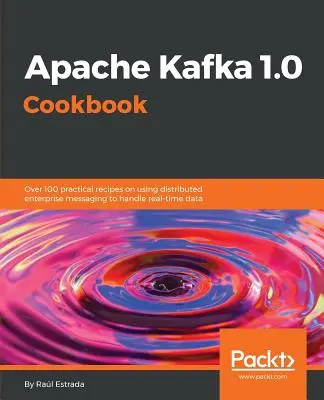 Apache Kafka 1.0 Cookbook (en anglais) - Apache Kafka 1.0 Cookbook