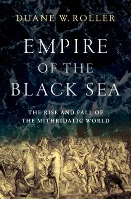 L'Empire de la mer Noire : L'ascension et la chute du monde mithridatique - Empire of the Black Sea: The Rise and Fall of the Mithridatic World