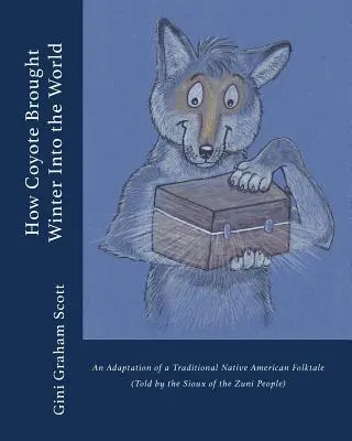 Comment Coyote apporta l'hiver dans le monde : Une adaptation d'un conte traditionnel amérindien (raconté par le peuple Zuni) - How Coyote Brought Winter into the World: An Adaptation of a Traditional Native American Folktale (Told by the Zuni People)