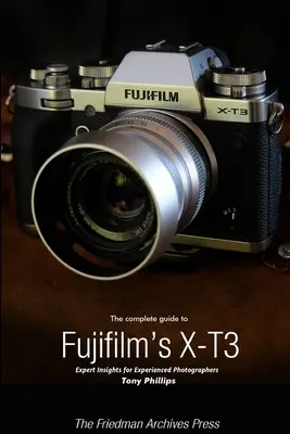 Le guide complet du X-T3 de Fujifilm (édition N&B) - The Complete Guide to Fujifilm's X-T3 (B&W Edition)