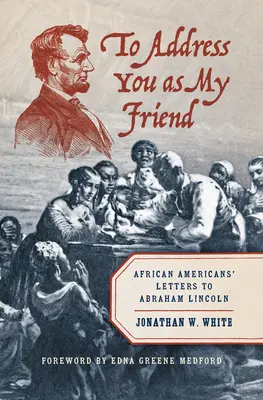 S'adresser à vous comme à un ami : Lettres d'Afro-Américains à Abraham Lincoln - To Address You as My Friend: African Americans' Letters to Abraham Lincoln